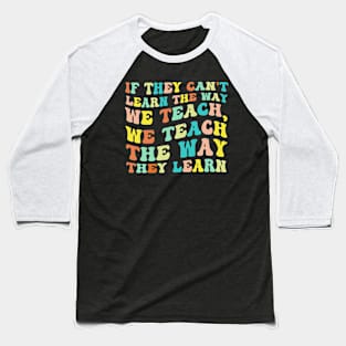 If They Can't Learn The Way We Teach, We Teach The Way They Learn Baseball T-Shirt